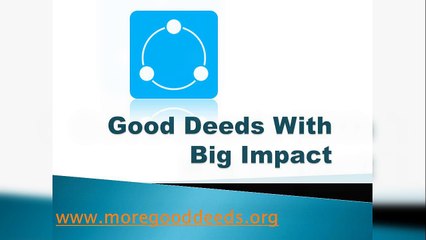 Good Deeds With Big Impact - www.moregooddeeds.org