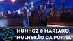 Munhoz & Mariano cantam `Mulherão da Porra`
