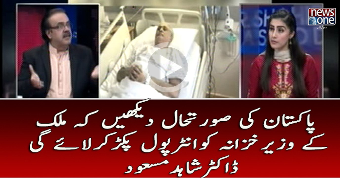 Pakistan Ki SurateHaal Dekhain Kay Mulk Kay Wazire Khazana Ko Interpol Pakar kar laye gi | Dr.Shahid Masood