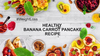 Banana Carrot pancake Recipe - A great combination for a weight loss diet