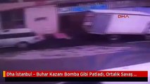 Dha İstanbul - Buhar Kazanı Bomba Gibi Patladı, Ortalık Savaş Alanına Döndü