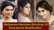 10 Bollywood Heroines Shocking Educational Qualification