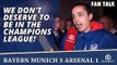 We Don't Deserve To Be In The Champions League!  | Bayern Munich 5 Arsenal 1