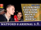 If Raheem Sterlings Cost £50 Million Then How Much Is Alexis Worth? | Watford 0 Arsenal 3