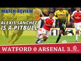 Alexis Sanchez Is A Pitbull  | Match Review  | Watford 0 Arsenal 3