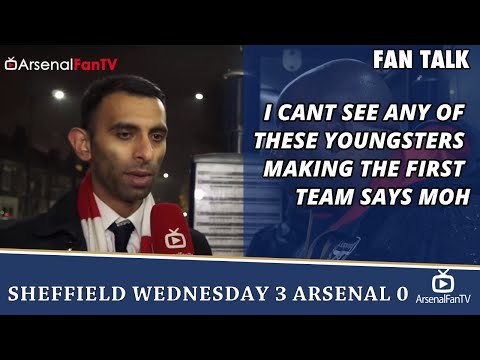 I Cant See Any Of These Youngsters Making The First Team says Moh | Sheffield Wednesday 3 Arsenal 0