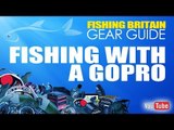Fishing with a Gopro - Fishing Britain Gear Guide