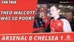 Theo Walcott Was So Poor!!  | Arsenal 0 Chelsea 1