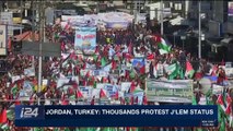 i24NEWS DESK  | Jordan,Turkey: thousands protest J' lem status | Friday, December 15th 2017