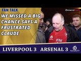 We Missed A Big Chance says a Frustrated Claude  | Liverpool 3 Arsenal 3