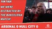 We Were Distracted By The Barcelona Match!  | Arsenal 0 Hull City 0