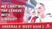 We Cant Win The League With Giroud!! | Arsenal 0 West Ham 2
