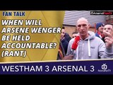 When Will Arsene Wenger Be Held Accountable? (Rant) | West Ham 3 Arsenal 3
