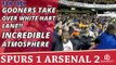 Gooners Take Over White Hart Lane!! | Incredible Atmosphere | Spurs 1 Arsenal 2