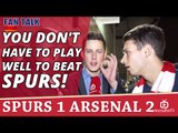 You Don't Have To Play Well To Beat Spurs!  | Spurs 1 Arsenal 2