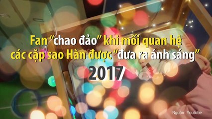 Fan “chao đảo” khi mối quan hệ các cặp sao Hàn được “đưa ra ánh sáng” năm 2017