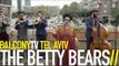 THE BETTY BEARS - EH LA BAS (BalconyTV)