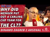 Why Did Wenger Put Out a Carling Cup Team For The Champions League?? | Dinamo Zagreb 2 Arsenal 1