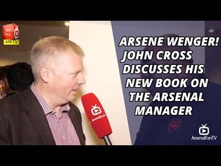 ARSENE WENGER! | John Cross Discusses His New Book on The Arsenal Manager