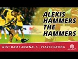 West Ham 1 Arsenal 5 | Player Rating | Alexis Sanchez Hammers The Hammers | Feat TY