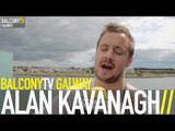 ALAN KAVANAGH - TO YOURSELF PLEASE ALWAYS BE TRUE (BalconyTV)