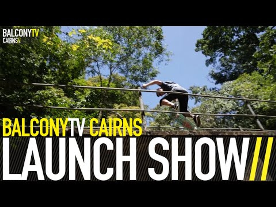 CAIRNS LAUNCH SHOW (BalconyTV)