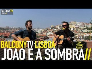 JOÃO E A SOMBRA - JÁ NÃO HÁ QUEM ESCREVA CARTAS (BalconyTV)