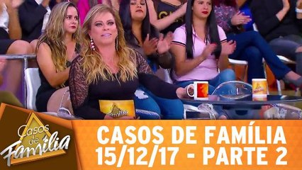 Casos de Família - 15.12.17 - Parte 2