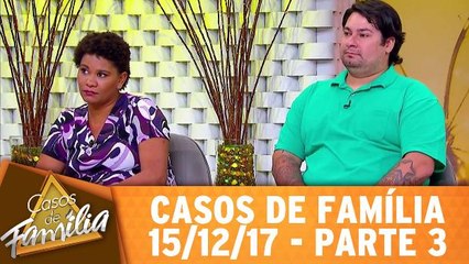 Casos de Família - 15.12.17 - Parte 3