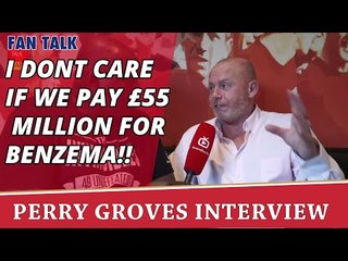I Dont Care If We Pay £55 Million For Benzema!! | Perry Groves Interview
