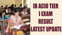 IB ACIO Tier I exam 2017 results delayed, know the tentative dates here | Oneindia News
