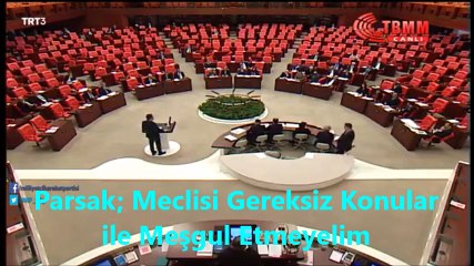 TBMM GEREKSİZ VE LÜZUMSUZ KONULAR İLE MEŞGUL EDİLMEMELİ