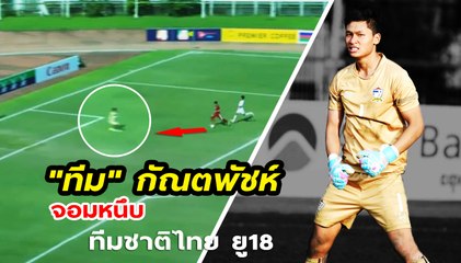มาชมฟอร์ม "ทีม" กัณตพัชห์ ผู้รักษาประตู จอมหนึบ ทีมชาติไทย ยู18 | ไทย VS อินโดนีเซีย