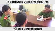 Lời khai của người vợ giết chồng rồi chặt đầu