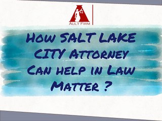 How SALT LAKE CITY Attorney Can Help In Law Matter?