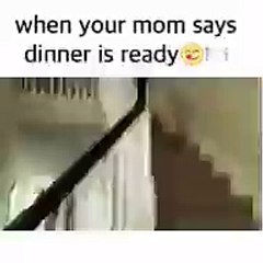 When your mom says your dinner is ready