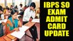 IBPS SO Admit Card 2017 released online, know how and where to download | Oneindia News