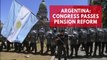 Argentina Congress passes pension reform after days of violent clashes