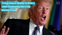 Trump Expects Mueller to Write a Letter Exonerating Him in the Russian Probe