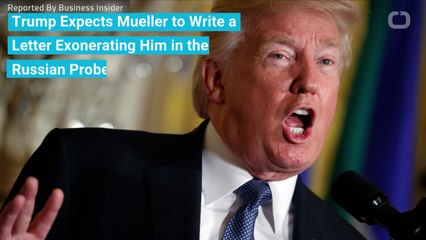 Trump Expects Mueller to Write a Letter Exonerating Him in the Russian Probe