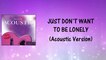 Just Don't Want To Be Lonely (Acoustic Version) Lyrics Video