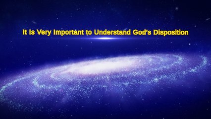 Almighty God's Word "It Is Very Important to Understand God's Disposition" | the Church of Almighty God