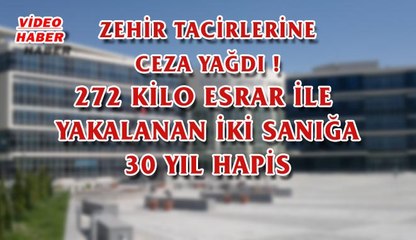 (20 Aralık 2017) ZEHİR TACİRLERİNE CEZA YAĞDI ! 272 KİLO ESRAR İLE YAKALANAN İKİ SANIĞA 30 YIL HAPİS