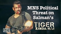 MNS Political Threat on Salman’s “Tiger Zinda Hai”