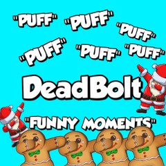 DeadBolt "FUNNY MOMENTS" ""PUFF"""PUFF"""PUFF"""PUFF"""PUFF"""PUFF"""PUFF"""PUFF"""PUFF"""PUFF"