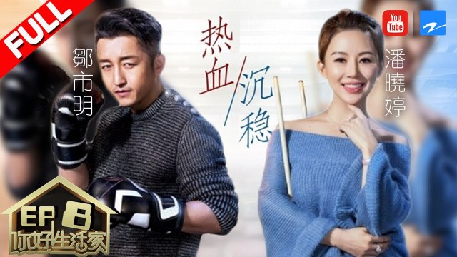【FULL】《你好生活家》邹市明潘晓婷切磋拳技巧赢拳王 第8期 20171221 [浙江卫视官方HD]