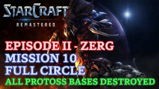 Starcraft: Remastered - Episode II - Zerg - Mission 10: Full Circle A (All Protoss Bases Destroyed)
