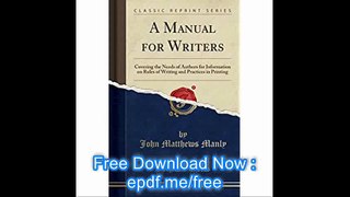 A Manual for Writers Covering the Needs of Authors for Information on Rules of Writing and Practices in Printing (Classi