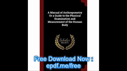 A Manual of Anthropometry Or a Guide to the Physical Examination and Measurement of the Human Body