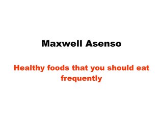 Maxwell Asenso -  healthy foods that you should eat frequently